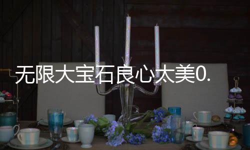 无限大宝石良心太美0.1折下载