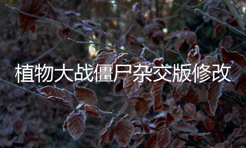 植物大战僵尸杂交版修改器MOD版下载