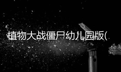 植物大战僵尸幼儿园版(PvZ幼儿园版TV触控版)下载