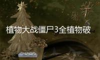 植物大战僵尸3全植物破解版