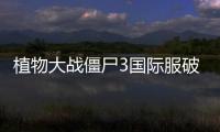 植物大战僵尸3国际服破解版