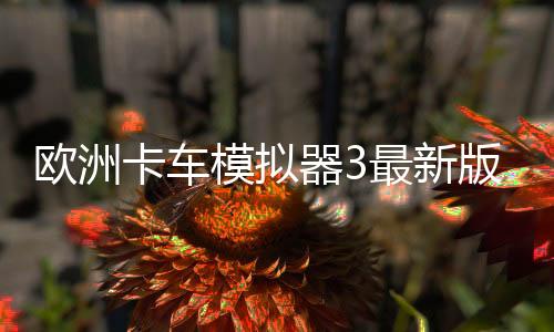 欧洲卡车模拟器3最新版本下载