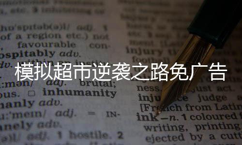 模拟超市逆袭之路免广告无限钞票版下载