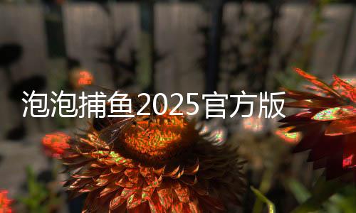 泡泡捕鱼2025官方版最新安卓版下载