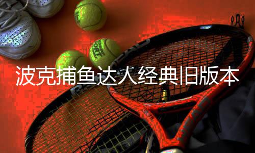 波克捕鱼达人经典旧版本下载