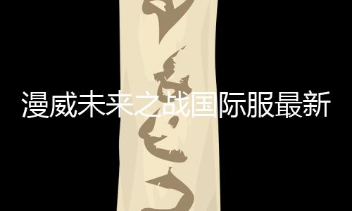 漫威未来之战国际服最新版2024下载