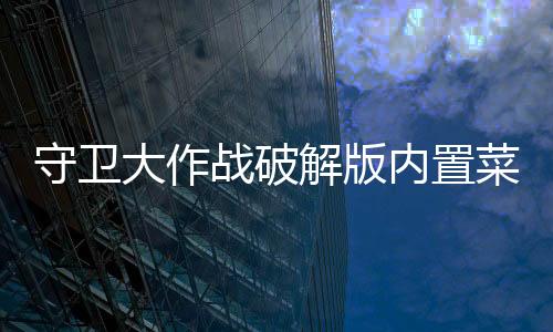 守卫大作战破解版内置菜单下载