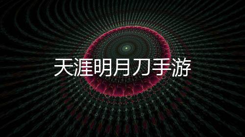 天涯明月刀手游下载