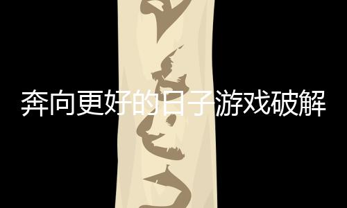 奔向更好的日子游戏破解版下载