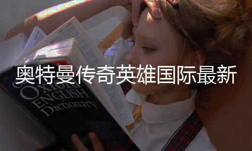 奥特曼传奇英雄国际最新版下载