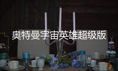 奥特曼宇宙英雄超级版下载