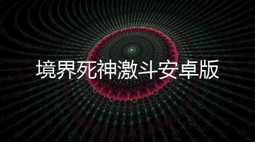 境界死神激斗安卓版下载
