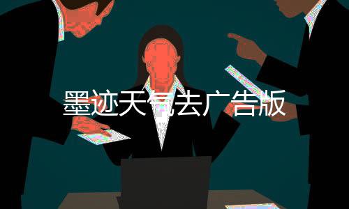 墨迹天气去广告版下载
