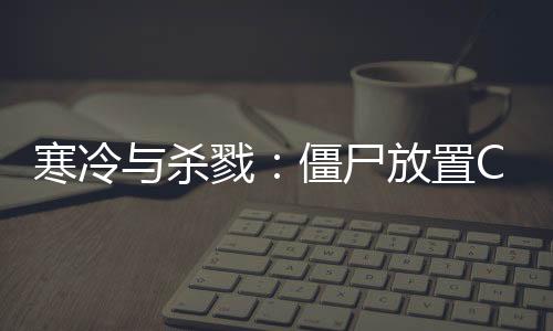 寒冷与杀戮：僵尸放置Chill and Kill: Zombie Idle下载