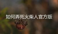 如何弄死火柴人官方版
