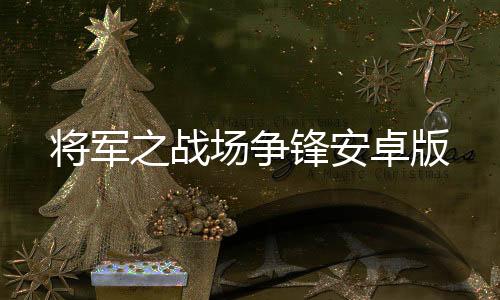 将军之战场争锋安卓版下载