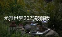 尤雅世界2025破解版