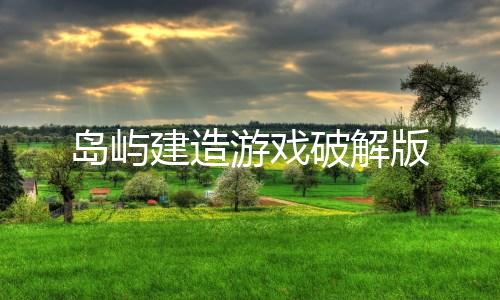 岛屿建造游戏破解版下载