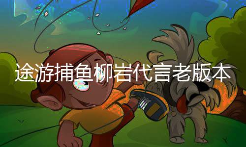 途游捕鱼柳岩代言老版本下载