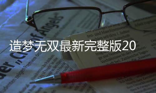 造梦无双最新完整版2022下载