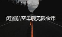 闲置航空母舰无限金币