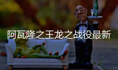 阿瓦隆之王龙之战役最新版本下载