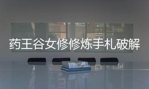 药王谷女修修炼手札破解版内置修改器下载