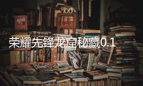 荣耀先锋龙窟秘藏0.1折下载