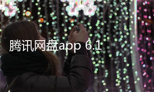 腾讯网盘app 6.10.0下载