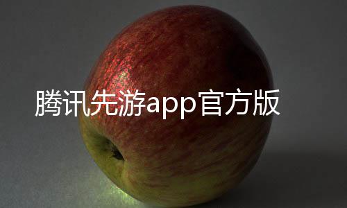 腾讯先游app官方版下载