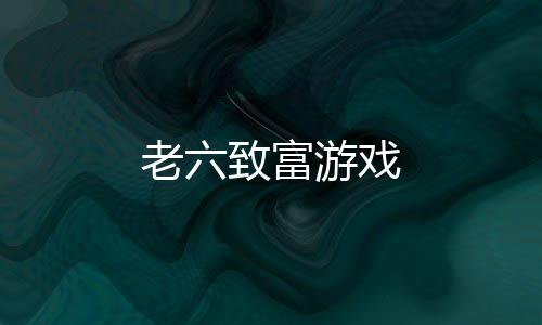 老六致富游戏下载