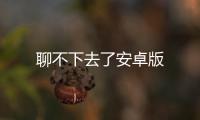 聊不下去了安卓版