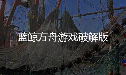 蓝鲸方舟游戏破解版下载