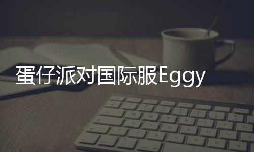 蛋仔派对国际服EggyGo下载
