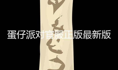 蛋仔派对官服正版最新版下载