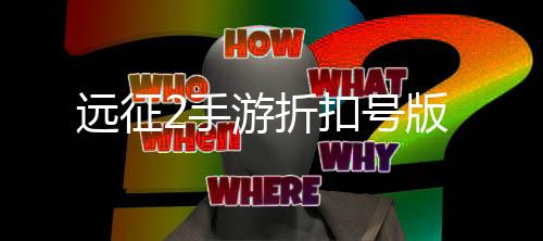 远征2手游折扣号版下载