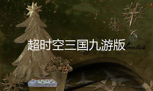 超时空三国九游版下载