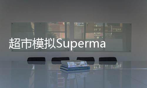 超市模拟Supermarket Simulator手机版下载