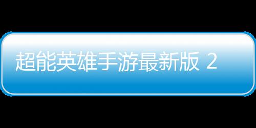 超能英雄手游最新版 2.0.3下载