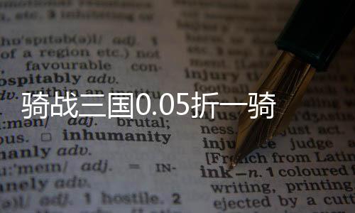 骑战三国0.05折一骑当千下载