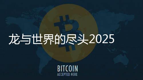 龙与世界的尽头2025官方版下载