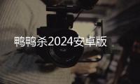 鸭鸭杀2024安卓版