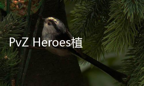 PvZ Heroes植物大战僵尸英雄手机版下载