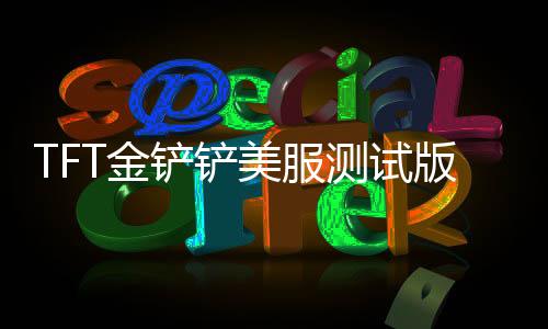 TFT金铲铲美服测试版下载