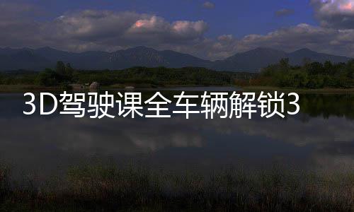 3D驾驶课全车辆解锁3.0破解版下载