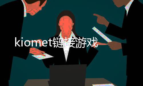kiomet链接游戏下载