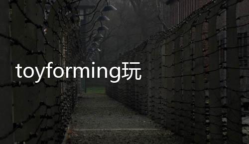 toyforming玩具成型完整版下载